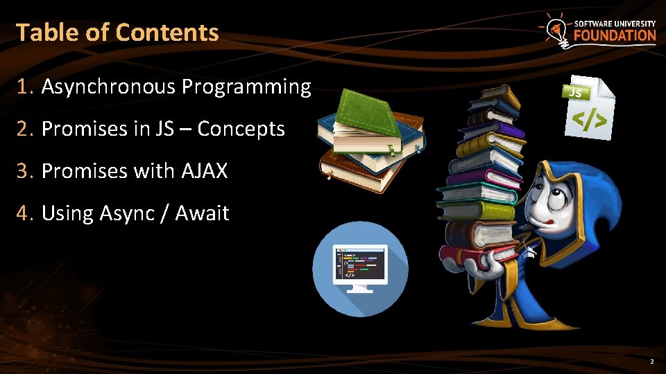 Table of Contents 1. Asynchronous Programming 2. Promises in JS – Concepts 3. Promises