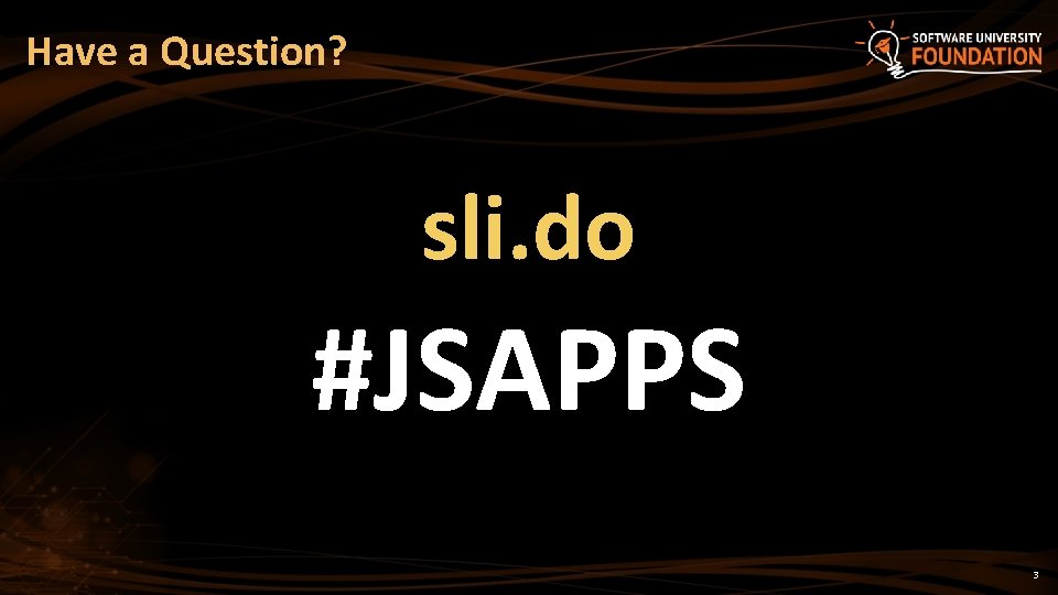 Have a Question? sli. do #JSAPPS 3 
