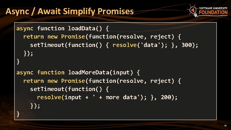 Async / Await Simplify Promises async function load. Data() { return new Promise(function(resolve, reject)