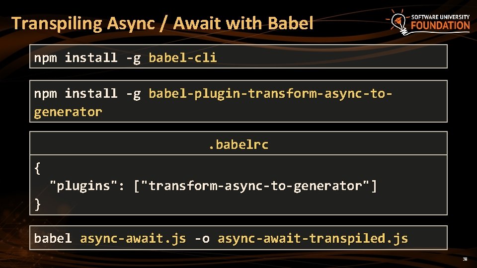 Transpiling Async / Await with Babel npm install -g babel-cli npm install -g babel-plugin-transform-async-togenerator.