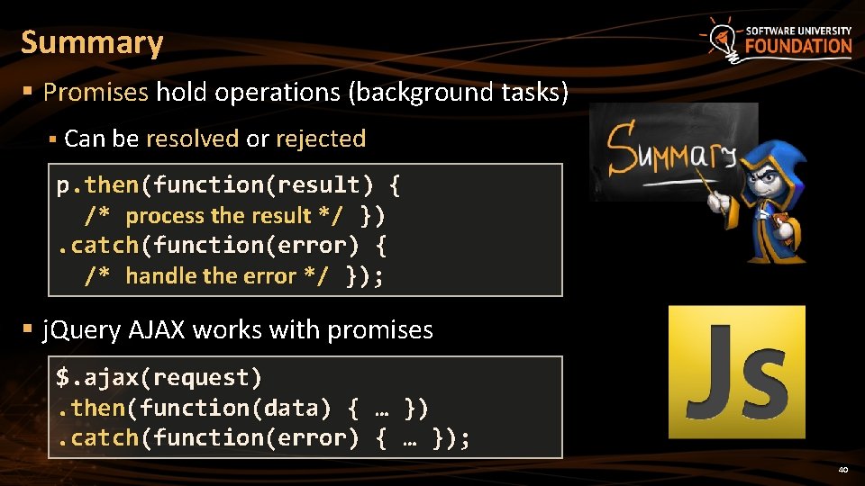 Summary § Promises hold operations (background tasks) § Can be resolved or rejected p.