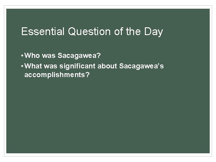 Essential Question of the Day • Who was Sacagawea? • What was significant about