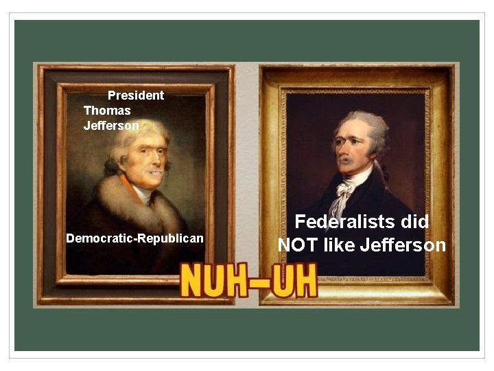 President Thomas Jefferson Democratic-Republican Federalists did NOT like Jefferson 