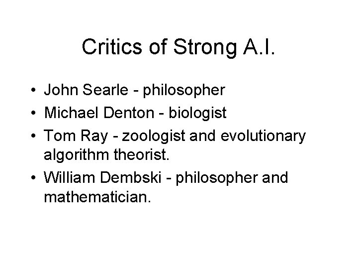 Critics of Strong A. I. • John Searle - philosopher • Michael Denton - Critics of Strong A. I. • John Searle - philosopher • Michael Denton -