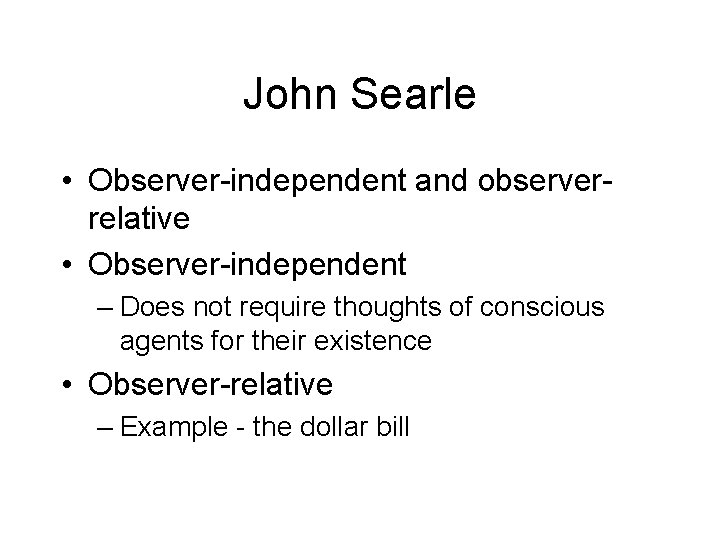 John Searle • Observer-independent and observerrelative • Observer-independent – Does not require thoughts of John Searle • Observer-independent and observerrelative • Observer-independent – Does not require thoughts of