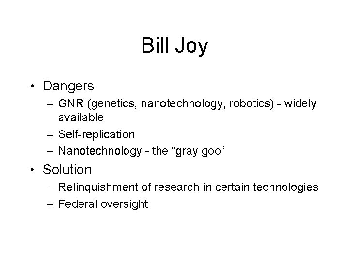 Bill Joy • Dangers – GNR (genetics, nanotechnology, robotics) - widely available – Self-replication Bill Joy • Dangers – GNR (genetics, nanotechnology, robotics) - widely available – Self-replication