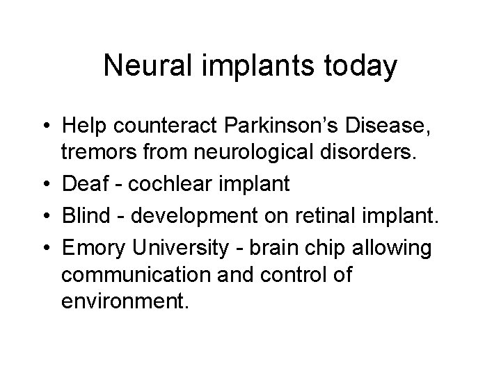 Neural implants today • Help counteract Parkinson’s Disease, tremors from neurological disorders. • Deaf Neural implants today • Help counteract Parkinson’s Disease, tremors from neurological disorders. • Deaf