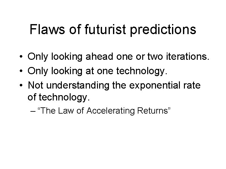 Flaws of futurist predictions • Only looking ahead one or two iterations. • Only Flaws of futurist predictions • Only looking ahead one or two iterations. • Only