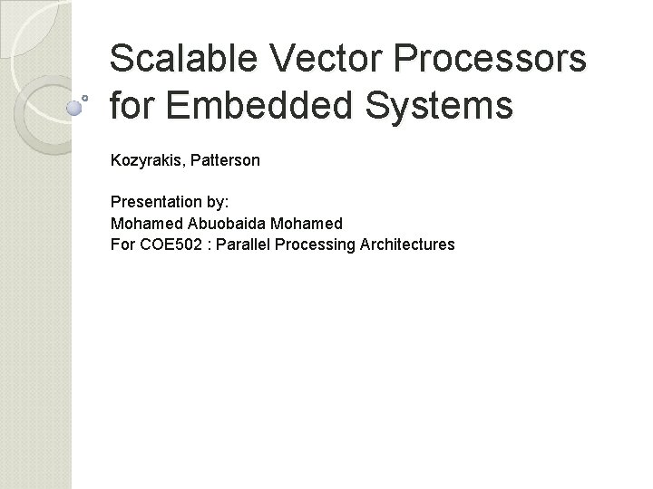 Scalable Vector Processors for Embedded Systems Kozyrakis, Patterson Presentation by: Mohamed Abuobaida Mohamed For