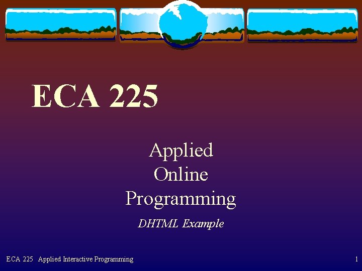 ECA 225 Applied Online Programming DHTML Example ECA 225 Applied Interactive Programming 1 