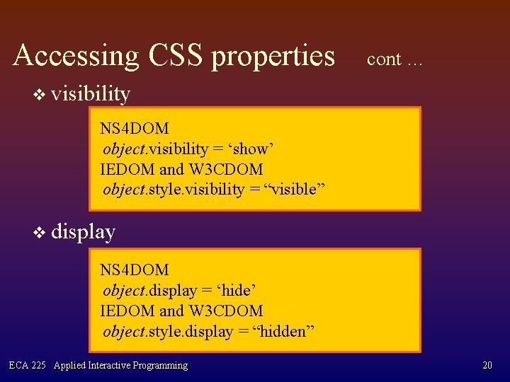 Accessing CSS properties cont … v visibility NS 4 DOM object. visibility = ‘show’