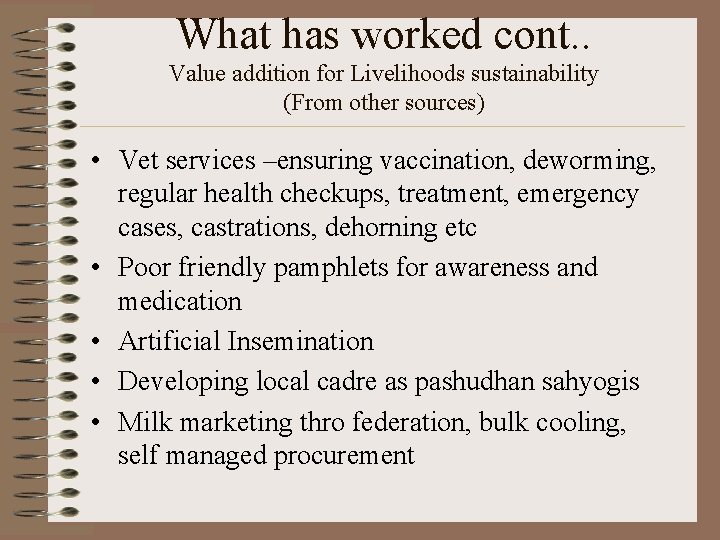 What has worked cont. . Value addition for Livelihoods sustainability (From other sources) •