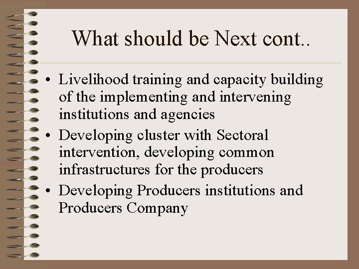 What should be Next cont. . • Livelihood training and capacity building of the