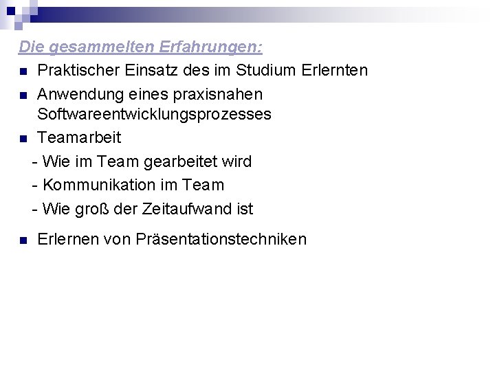 Die gesammelten Erfahrungen: n Praktischer Einsatz des im Studium Erlernten n Anwendung eines praxisnahen