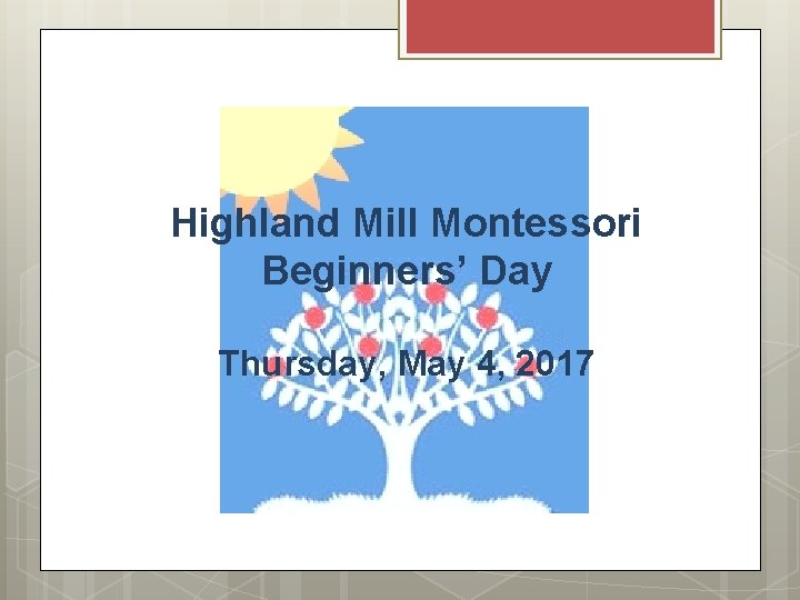 Highland Mill Montessori Beginners’ Day Thursday, May 4, 2017 