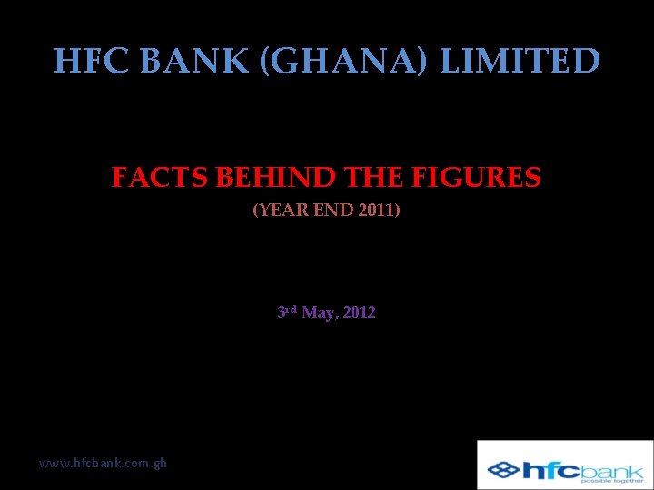 HFC BANK (GHANA) LIMITED FACTS BEHIND THE FIGURES (YEAR END 2011) 3 rd May,