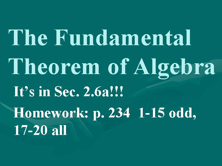 The Fundamental Theorem of Algebra It’s in Sec. 2. 6 a!!! Homework: p. 234