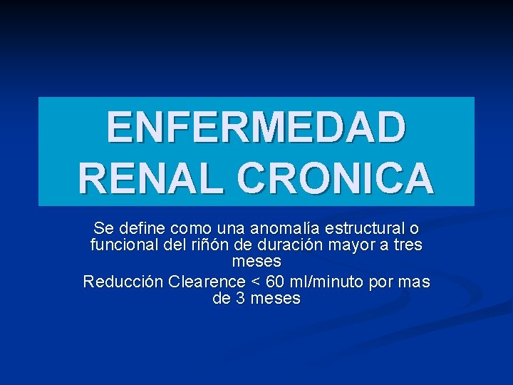 ENFERMEDAD RENAL CRONICA Se define como una anomalía estructural o funcional del riñón de ENFERMEDAD RENAL CRONICA Se define como una anomalía estructural o funcional del riñón de