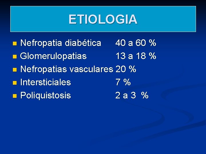 ETIOLOGIA Nefropatia diabética 40 a 60 % n Glomerulopatias 13 a 18 % n ETIOLOGIA Nefropatia diabética 40 a 60 % n Glomerulopatias 13 a 18 % n