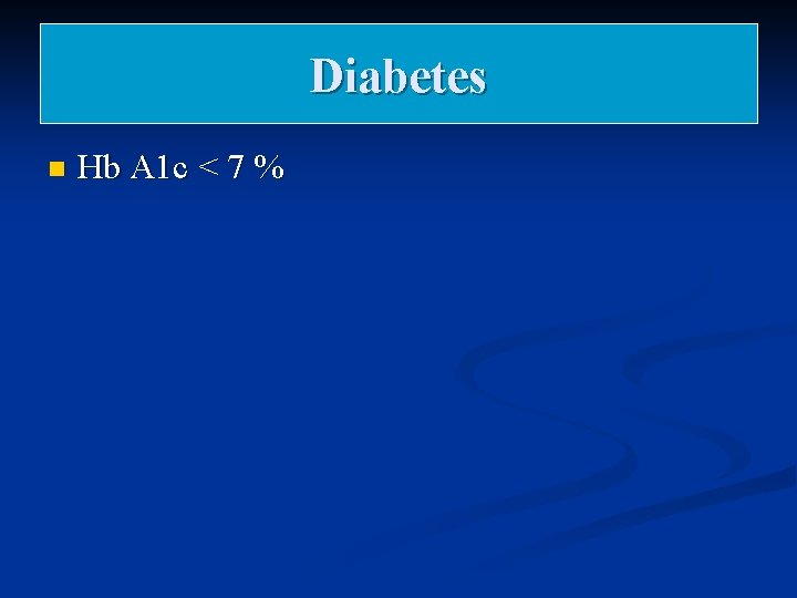 Diabetes n Hb A 1 c < 7 % Diabetes n Hb A 1 c < 7 %
