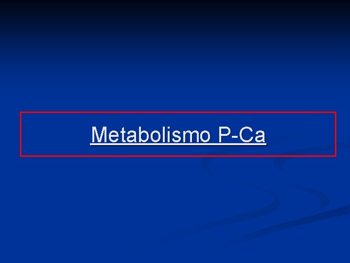 Metabolismo P-Ca Metabolismo P-Ca