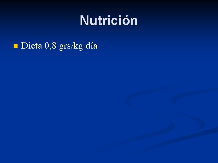 Nutrición n Dieta 0, 8 grs/kg día Nutrición n Dieta 0, 8 grs/kg día