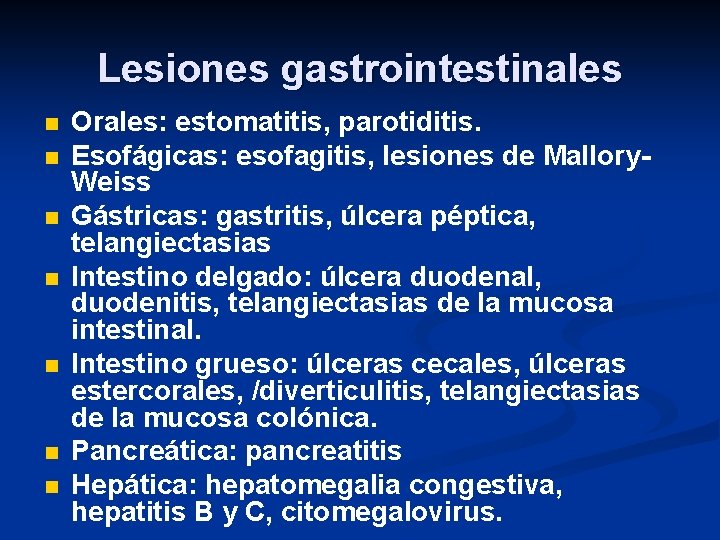 Lesiones gastrointestinales n n n n Orales: estomatitis, parotiditis. Esofágicas: esofagitis, lesiones de Mallory. Lesiones gastrointestinales n n n n Orales: estomatitis, parotiditis. Esofágicas: esofagitis, lesiones de Mallory.