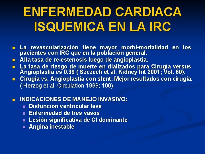 ENFERMEDAD CARDIACA ISQUEMICA EN LA IRC n n n La revascularización tiene mayor morbi-mortalidad ENFERMEDAD CARDIACA ISQUEMICA EN LA IRC n n n La revascularización tiene mayor morbi-mortalidad