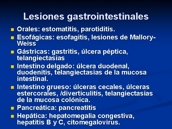 Lesiones gastrointestinales n n n n Orales: estomatitis, parotiditis. Esofágicas: esofagitis, lesiones de Mallory. Lesiones gastrointestinales n n n n Orales: estomatitis, parotiditis. Esofágicas: esofagitis, lesiones de Mallory.