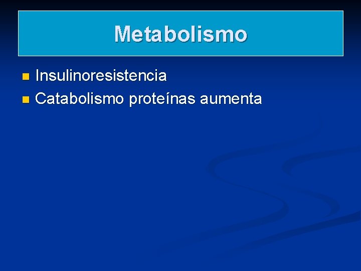 Metabolismo Insulinoresistencia n Catabolismo proteínas aumenta n Metabolismo Insulinoresistencia n Catabolismo proteínas aumenta n