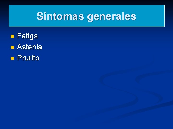 Síntomas generales Fatiga n Astenia n Prurito n Síntomas generales Fatiga n Astenia n Prurito n