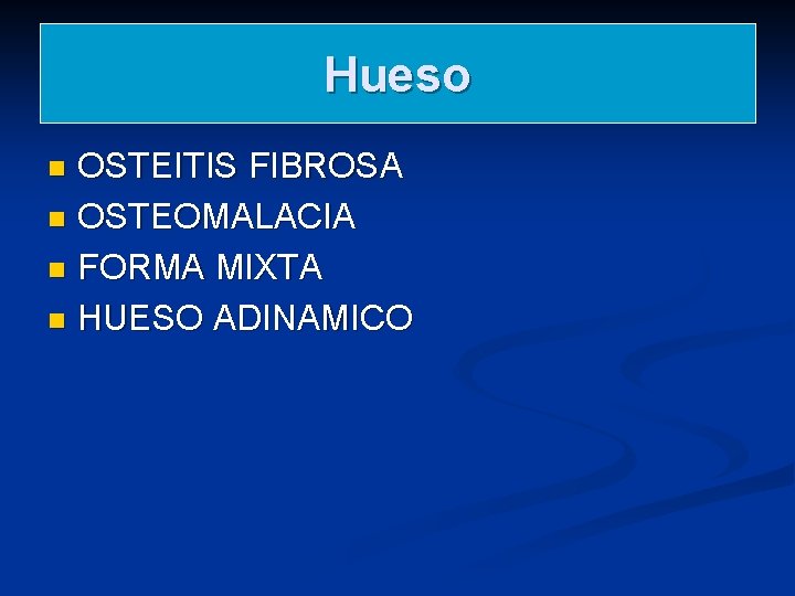 Hueso OSTEITIS FIBROSA n OSTEOMALACIA n FORMA MIXTA n HUESO ADINAMICO n Hueso OSTEITIS FIBROSA n OSTEOMALACIA n FORMA MIXTA n HUESO ADINAMICO n