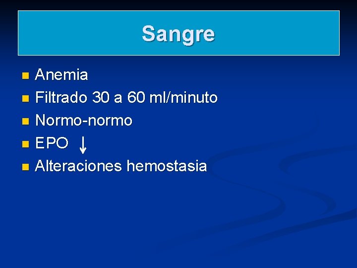 Sangre Anemia n Filtrado 30 a 60 ml/minuto n Normo-normo n EPO n Alteraciones Sangre Anemia n Filtrado 30 a 60 ml/minuto n Normo-normo n EPO n Alteraciones