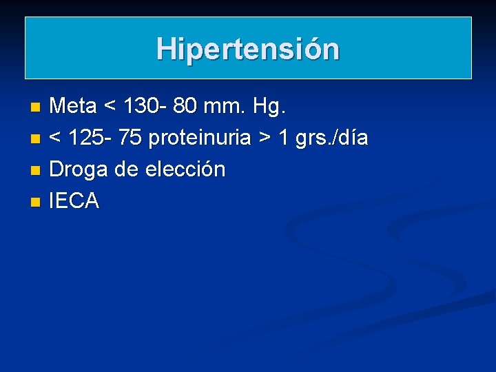 Hipertensión Meta < 130 - 80 mm. Hg. n < 125 - 75 proteinuria Hipertensión Meta < 130 - 80 mm. Hg. n < 125 - 75 proteinuria