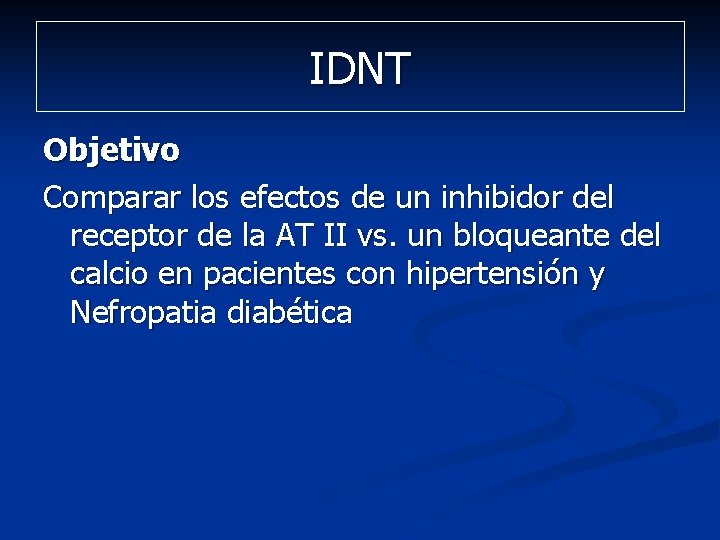 IDNT Objetivo Comparar los efectos de un inhibidor del receptor de la AT II IDNT Objetivo Comparar los efectos de un inhibidor del receptor de la AT II