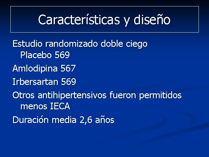 Características y diseño Estudio randomizado doble ciego Placebo 569 Amlodipina 567 Irbersartan 569 Otros Características y diseño Estudio randomizado doble ciego Placebo 569 Amlodipina 567 Irbersartan 569 Otros