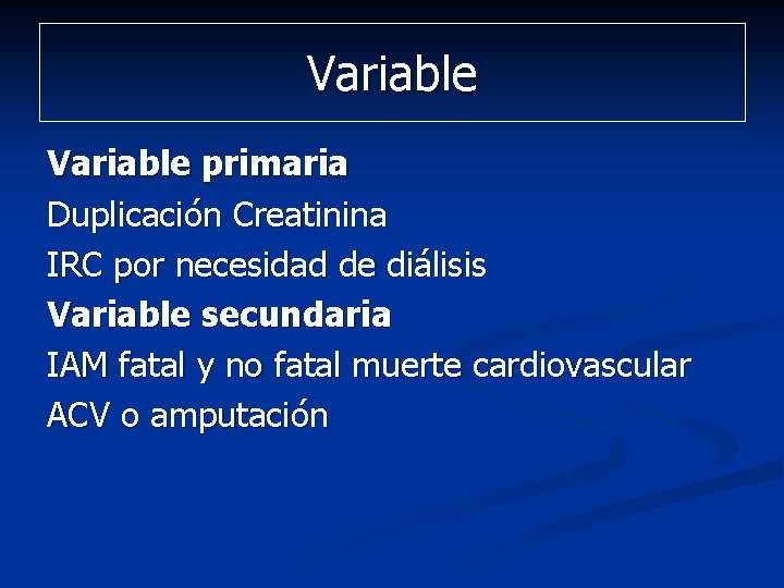 Variable primaria Duplicación Creatinina IRC por necesidad de diálisis Variable secundaria IAM fatal y Variable primaria Duplicación Creatinina IRC por necesidad de diálisis Variable secundaria IAM fatal y
