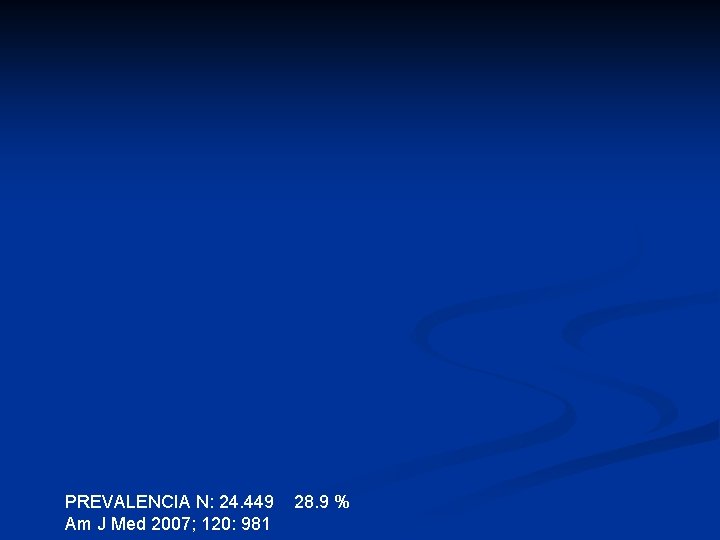 PREVALENCIA N: 24. 449 Am J Med 2007; 120: 981 28. 9 % PREVALENCIA N: 24. 449 Am J Med 2007; 120: 981 28. 9 %