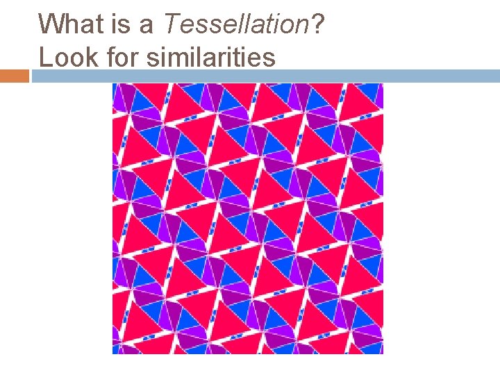 What is a Tessellation? Look for similarities 