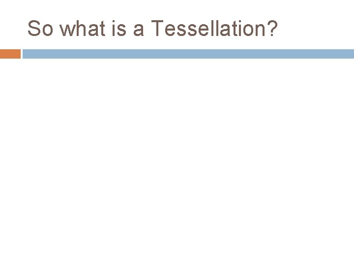 So what is a Tessellation? 