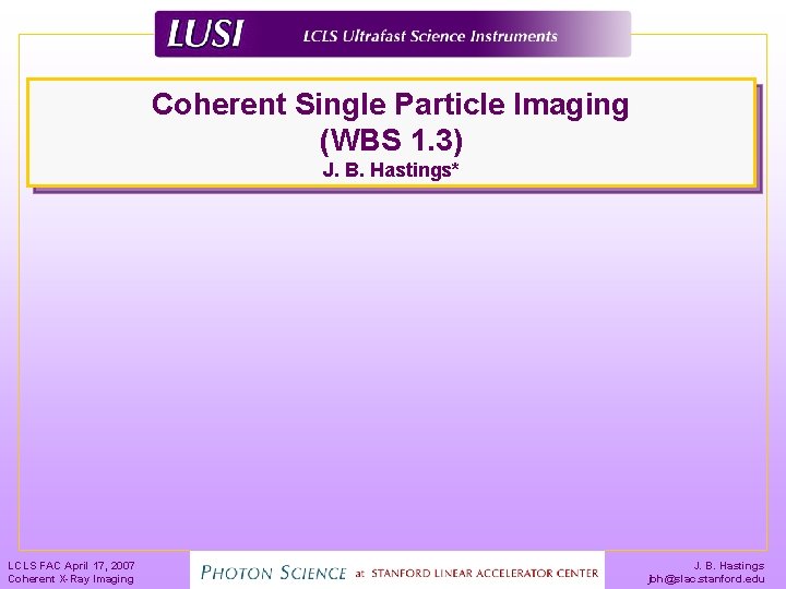 Coherent Single Particle Imaging (WBS 1. 3) J. B. Hastings* LCLS FAC April 17,