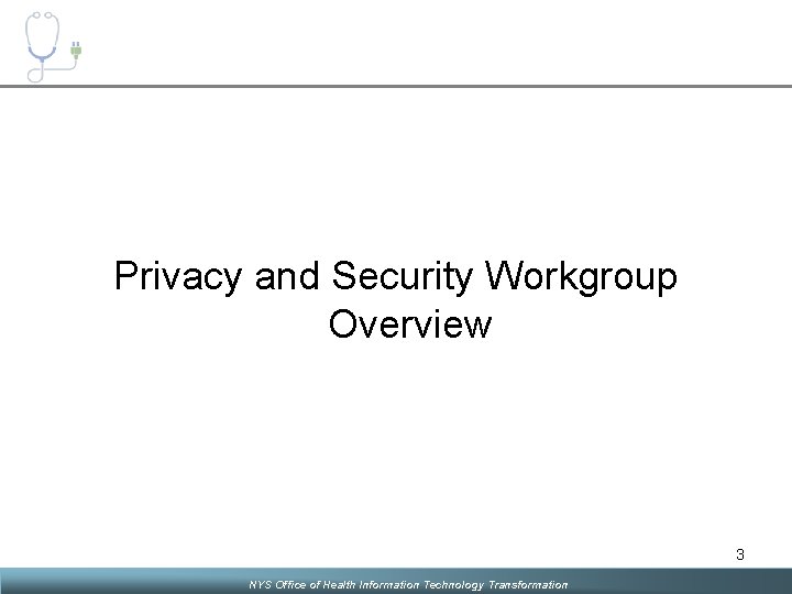Privacy and Security Workgroup Overview 3 NYS Office of Health Information Technology Transformation 