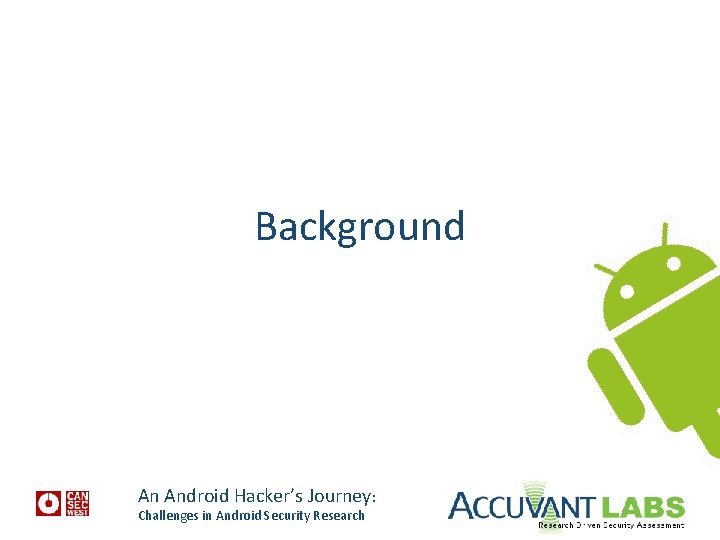 Background An Android Hacker’s Journey: Challenges in Android Security Research 