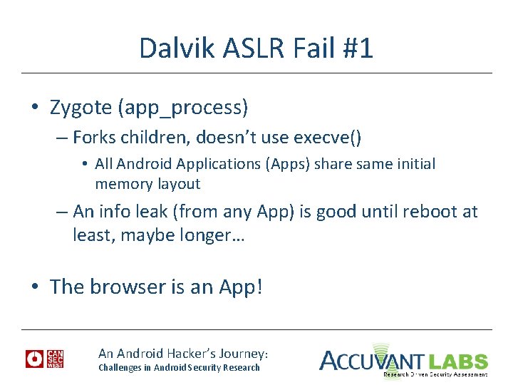 Dalvik ASLR Fail #1 • Zygote (app_process) – Forks children, doesn’t use execve() •