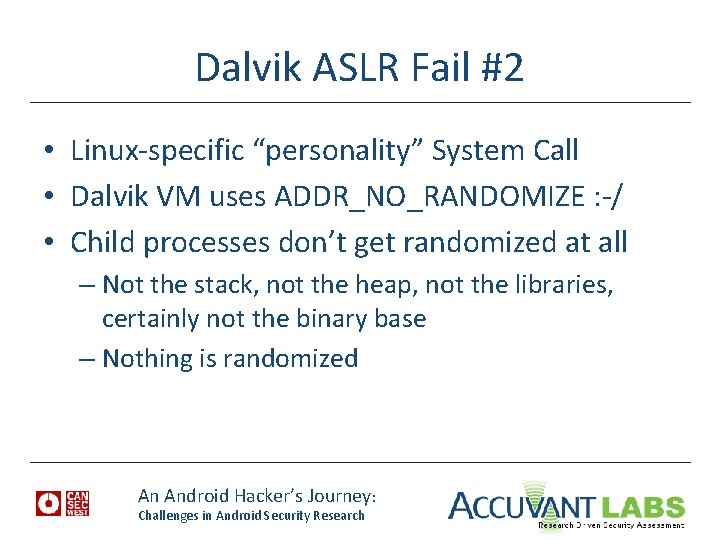 Dalvik ASLR Fail #2 • Linux-specific “personality” System Call • Dalvik VM uses ADDR_NO_RANDOMIZE