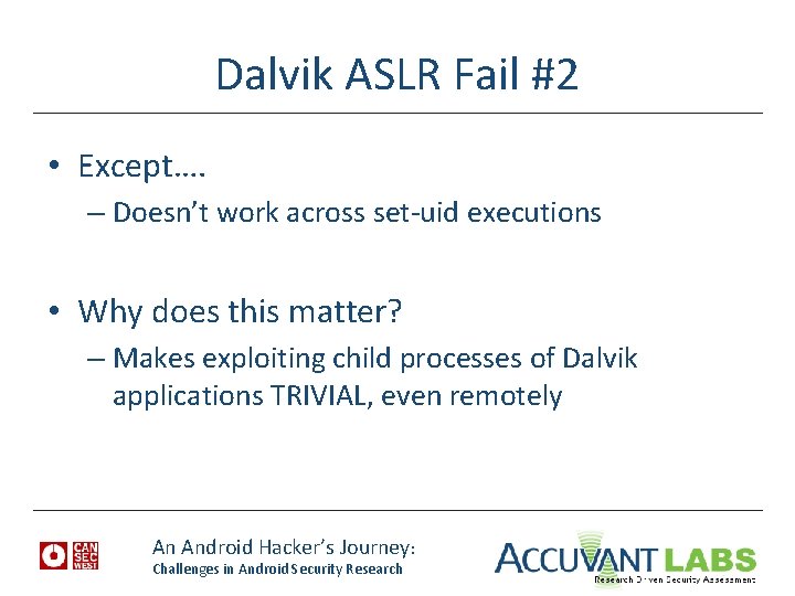 Dalvik ASLR Fail #2 • Except…. – Doesn’t work across set-uid executions • Why