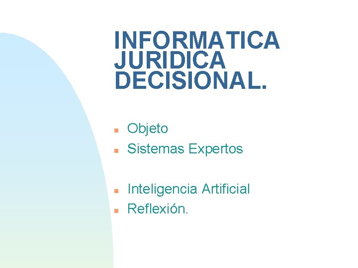 INFORMATICA JURIDICA DECISIONAL. Objeto Sistemas Expertos Inteligencia Artificial Reflexión. 