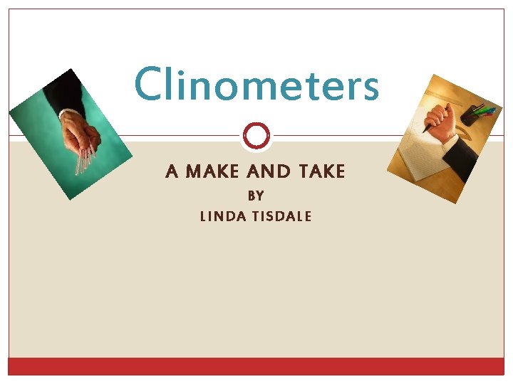 Clinometers A MAKE AND TAKE BY LINDA TISDALE 