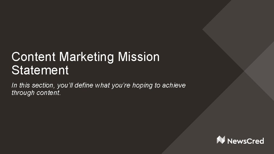 Content Marketing Mission Statement In this section, you’ll define what you’re hoping to achieve