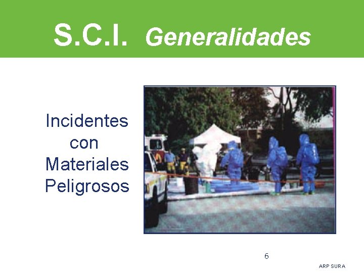 S. C. I. Generalidades Incidentes con Materiales Peligrosos 6 ARP SURA 